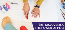 (Re)discovering the power of play